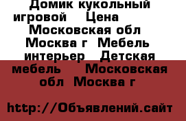 Домик кукольный игровой. › Цена ­ 7 000 - Московская обл., Москва г. Мебель, интерьер » Детская мебель   . Московская обл.,Москва г.